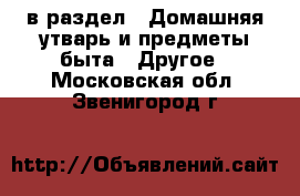  в раздел : Домашняя утварь и предметы быта » Другое . Московская обл.,Звенигород г.